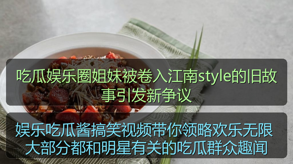吃瓜娱乐圈姐妹被卷入江南style的旧故事引发新争议