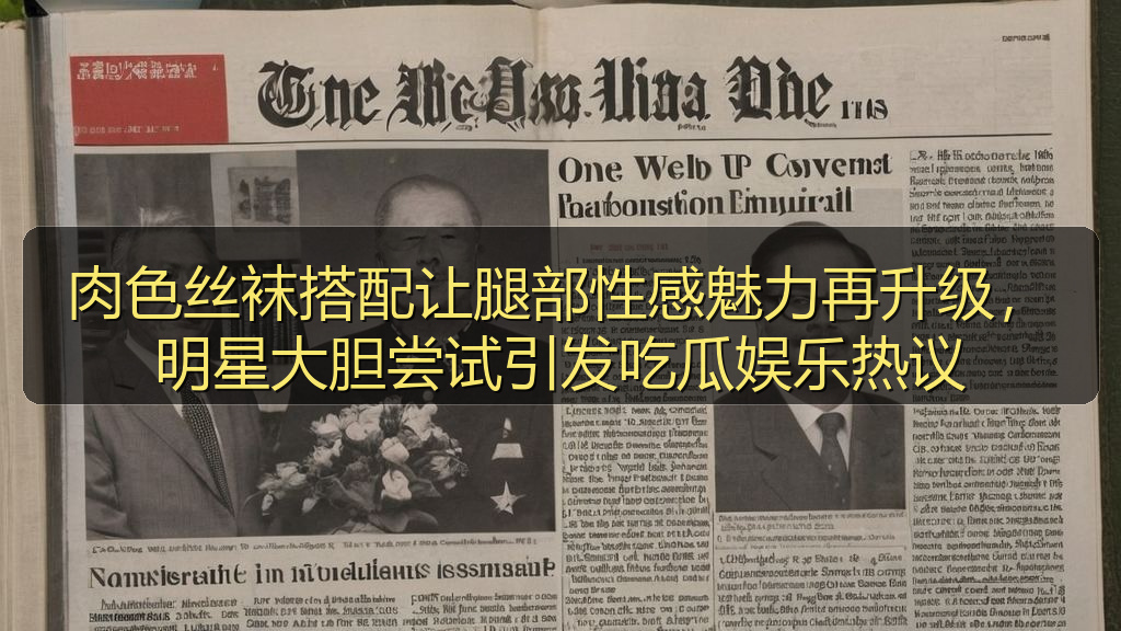 肉色丝袜搭配让腿部性感魅力再升级，明星大胆尝试引发吃瓜娱乐热议