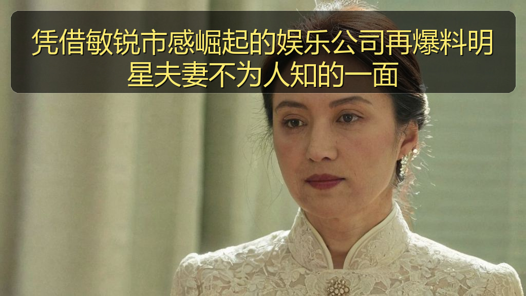 凭借敏锐市感崛起的娱乐公司再爆料明星夫妻不为人知的一面